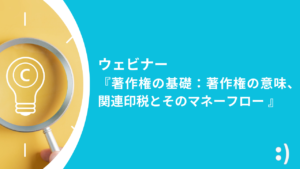 Read more about the article 2024年6月ウェビナー 『著作権の基礎：著作権の意味、関連印税とそのマネーフロー』