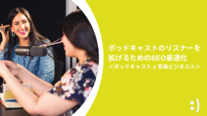 Read more about the article ポッドキャストのリスナーを拡げるためのSEO最適化 ＜ポッドキャスト x 音楽ビジネス④＞