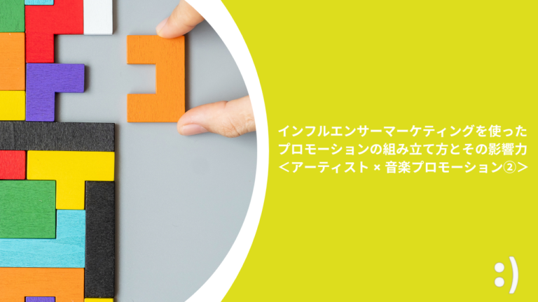 インフルエンサーマーケティングを使ったプロモーションの組み立て方とその影響力   ＜アーティスト × 音楽プロモーション②＞