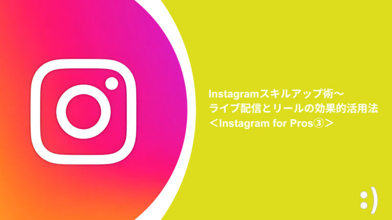 Instagramスキルアップ術〜ライブ配信とリールの効果的活用法 ＜Instagram for Pros③＞