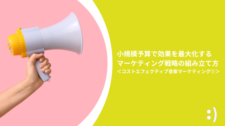 小規模予算で効果を最大化するマーケティング戦略の組み立て方  ＜コストエフェクティブ音楽マーケティング①＞