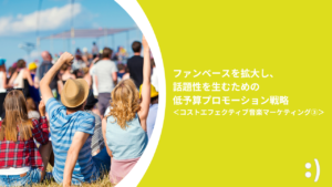 Read more about the article ファンベースを拡大し、話題性を生むための低予算プロモーション戦略 ＜コストエフェクティブ音楽マーケティング③＞
