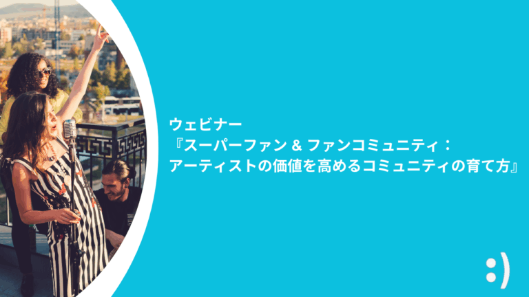 ウェビナー『スーパーファン & ファンコミュニティ アーティストの価値を高めるコミュニティの育て方』