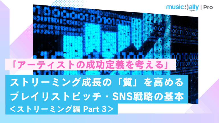 ストリーミング成長の「質」を高める プレイリストピッチ・SNS戦略の基本 ＜ストリーミング編 Part 3＞